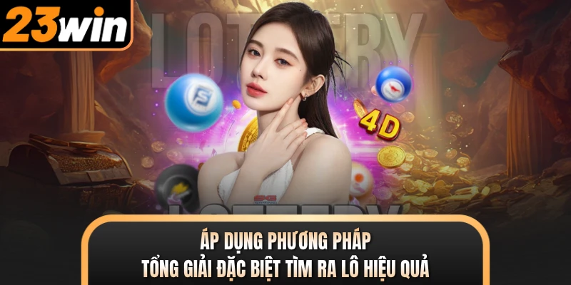 Áp dụng phương pháp tổng giải đặc biệt tìm ra lô hiệu quả