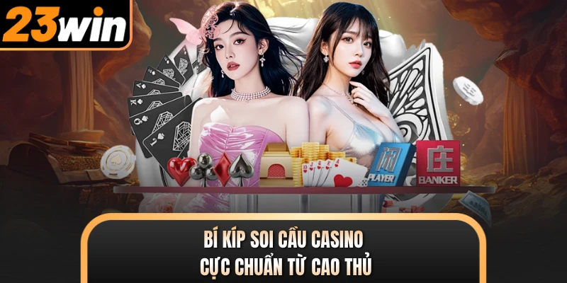 Bí kíp soi cầu casino cực chuẩn từ cao thủ