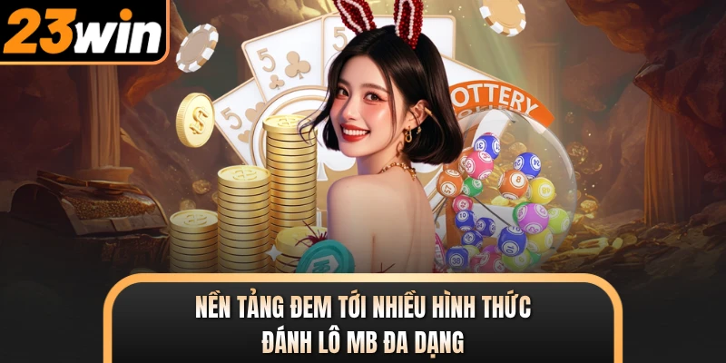 Nền tảng đem tới nhiều hình thức đánh lô MB đa dạng