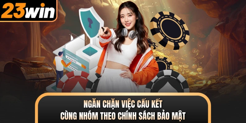 Ngăn chặn việc cấu kết cùng nhóm theo chính sách bảo mật