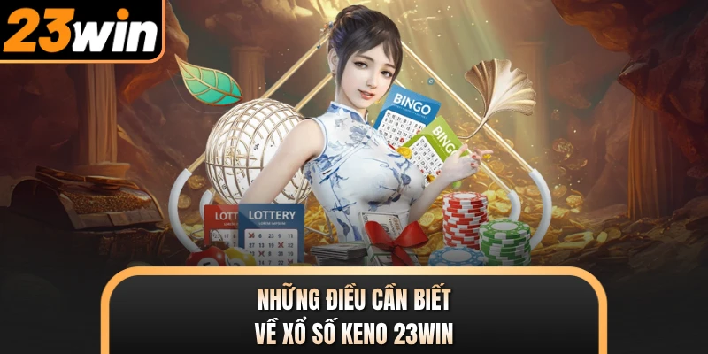 Những điều cần biết về xổ số Keno 23WIN