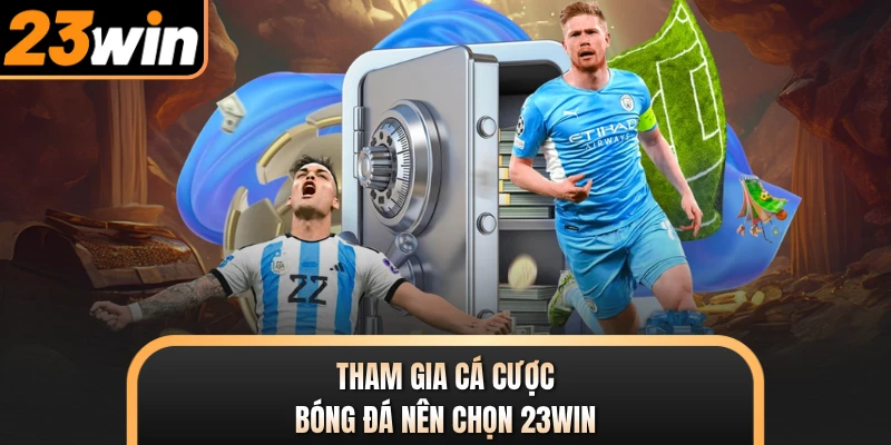 Tham gia cá cược bóng đá nên chọn 23WIN